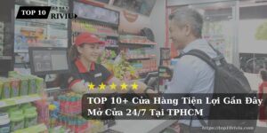 TOP 10+ Cửa Hàng Tiện Lợi Gần Đây Mở Cửa 24/7 Tại TPHCM