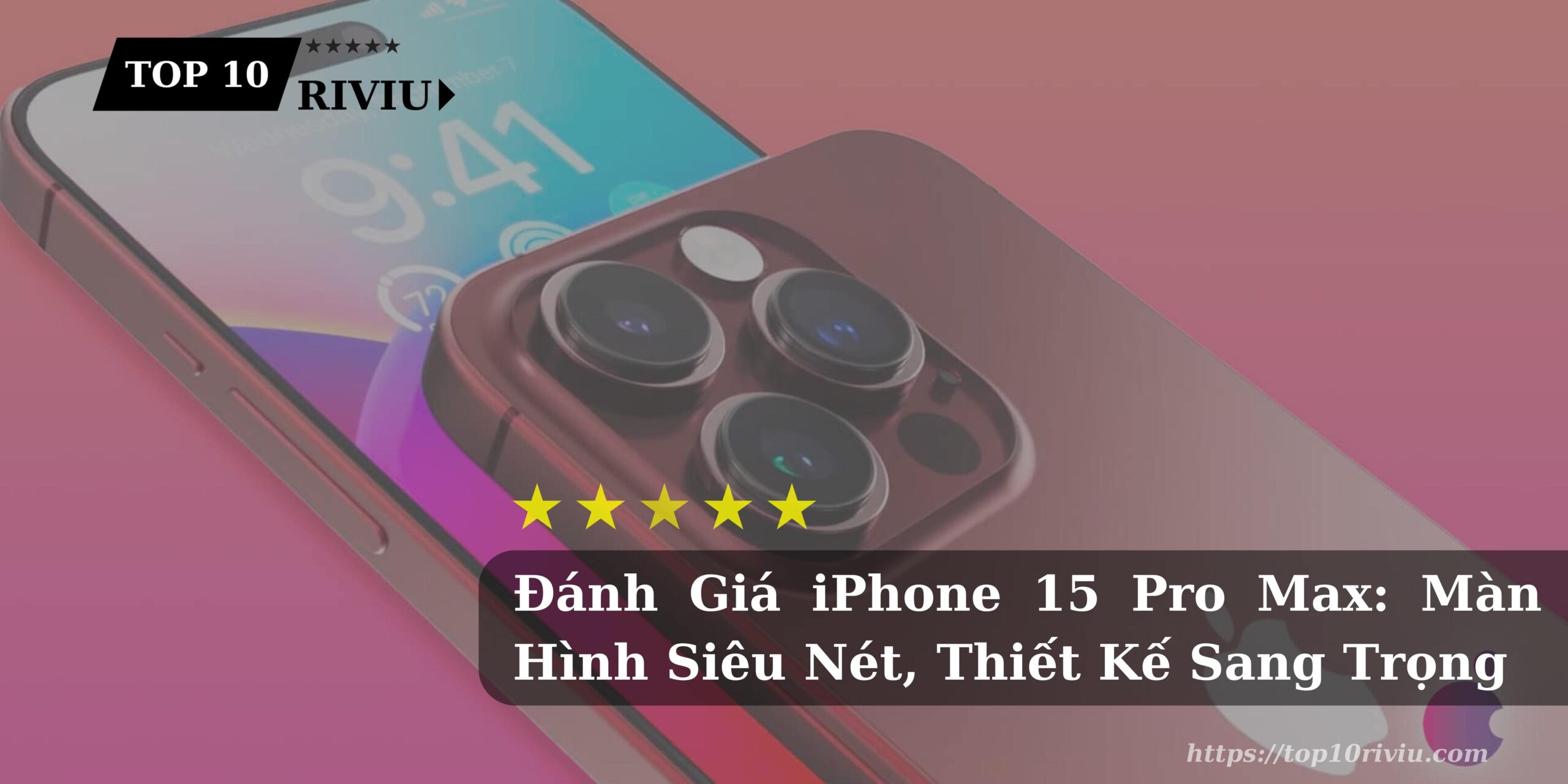 Đánh Giá iPhone 15 Pro Max: Màn Hình Siêu Nét, Thiết Kế Sang Trọng