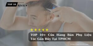 TOP 10+ Cửa Hàng Bán Phụ Liệu Tóc Gần Đây Tại TPHCM