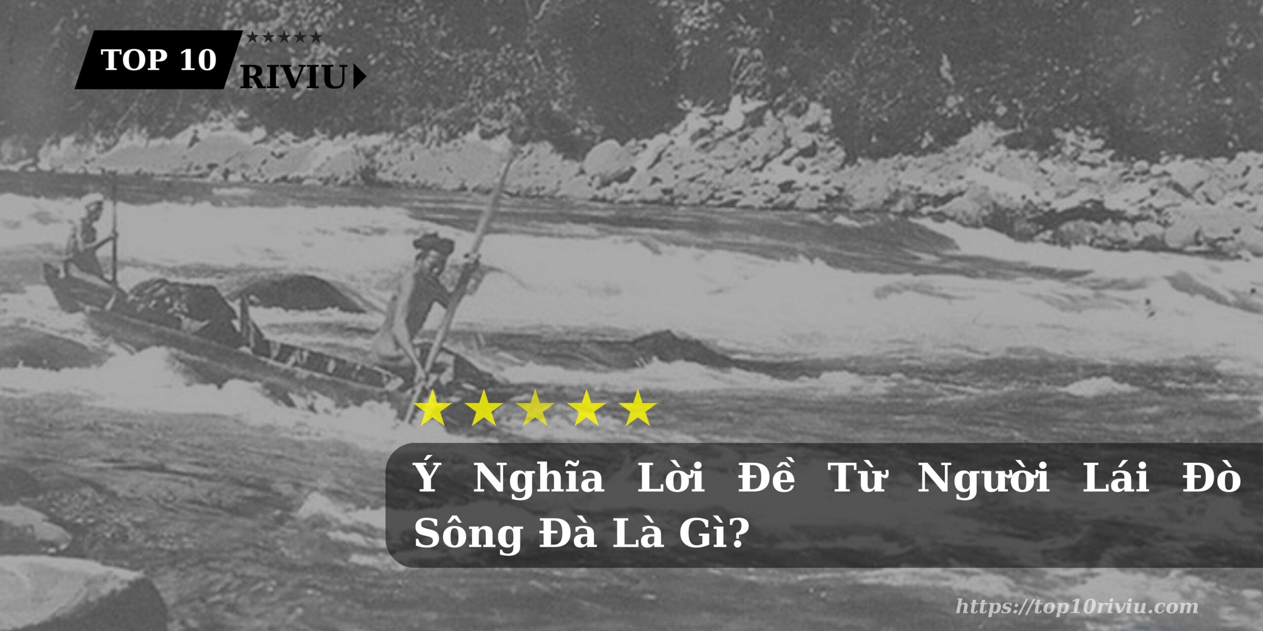 Ý Nghĩa Lời Đề Từ Người Lái Đò Sông Đà Là Gì?