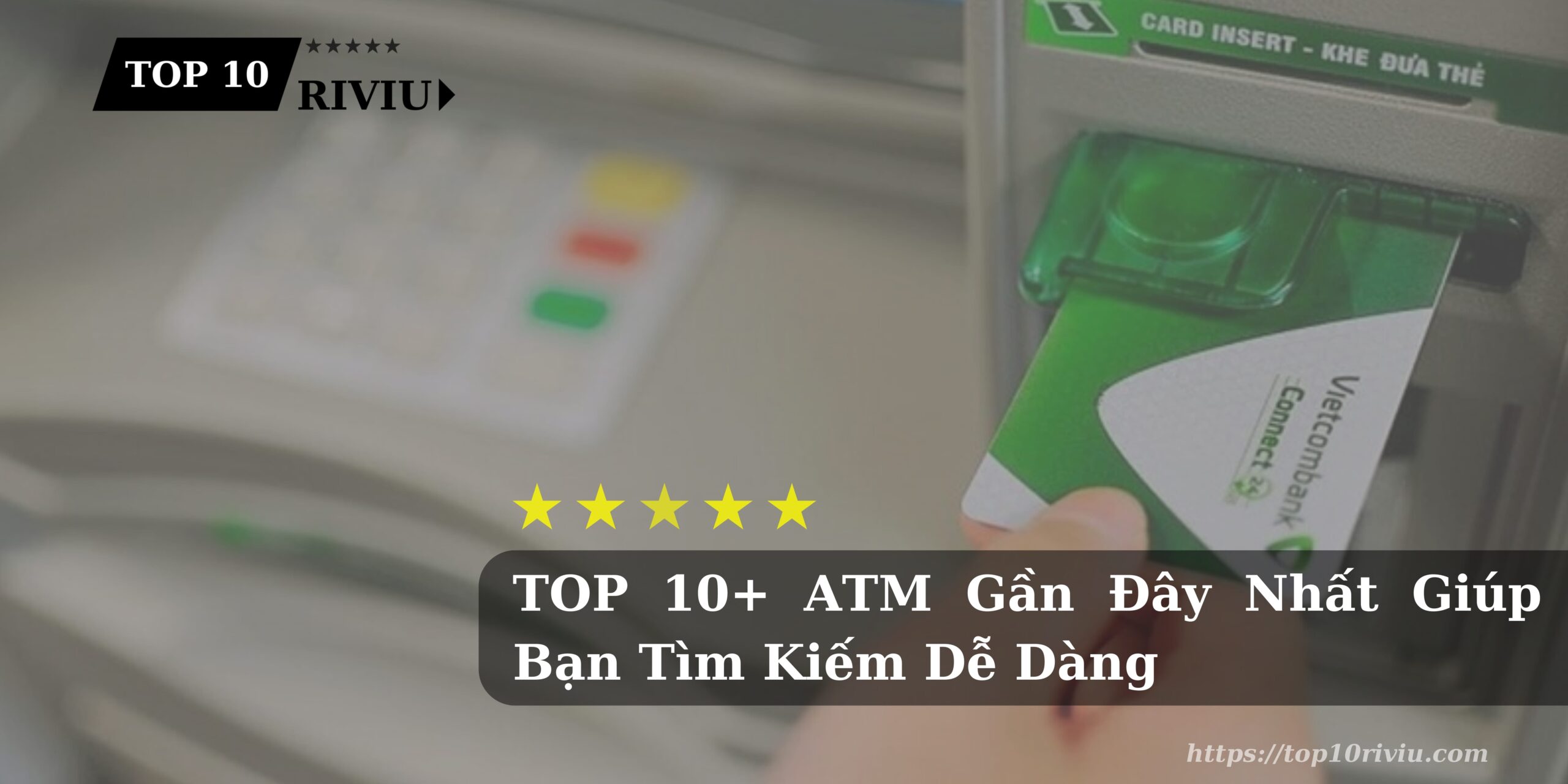 TOP 10+ ATM Gần Đây Nhất Giúp Bạn Tìm Kiếm Dễ Dàng